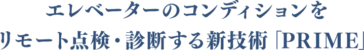 エレベーターのコンディションをリモート点検・診断する新技術「PRIME」