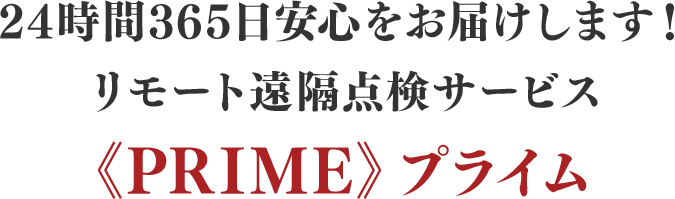 24時間365日安心をお届けします！リモート遠隔点検サービス《PRIME》プライム