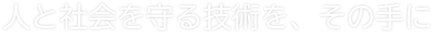 人と社会を守る技術を、その手に